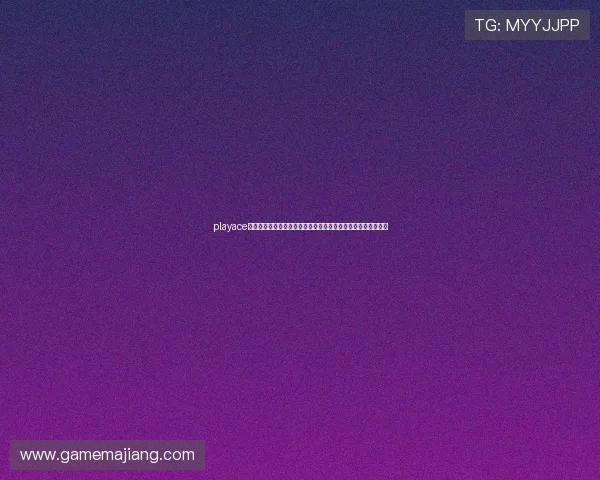 playace真人带你体验最真实的线上娱乐新体验，尽享无限精彩游戏乐趣